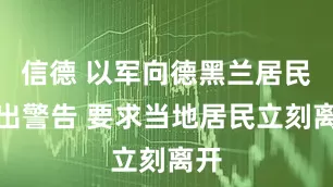 信德 以军向德黑兰居民发出警告 要求当地居民立刻离开