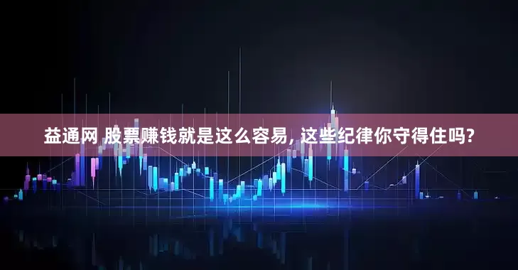 益通网 股票赚钱就是这么容易, 这些纪律你守得住吗?