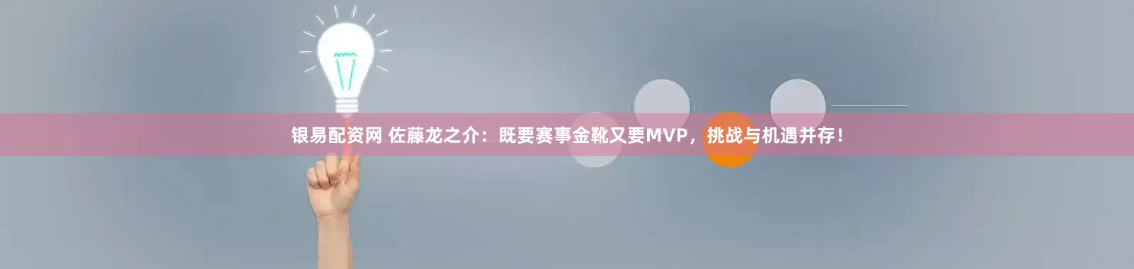 银易配资网 佐藤龙之介：既要赛事金靴又要MVP，挑战与机遇并存！
