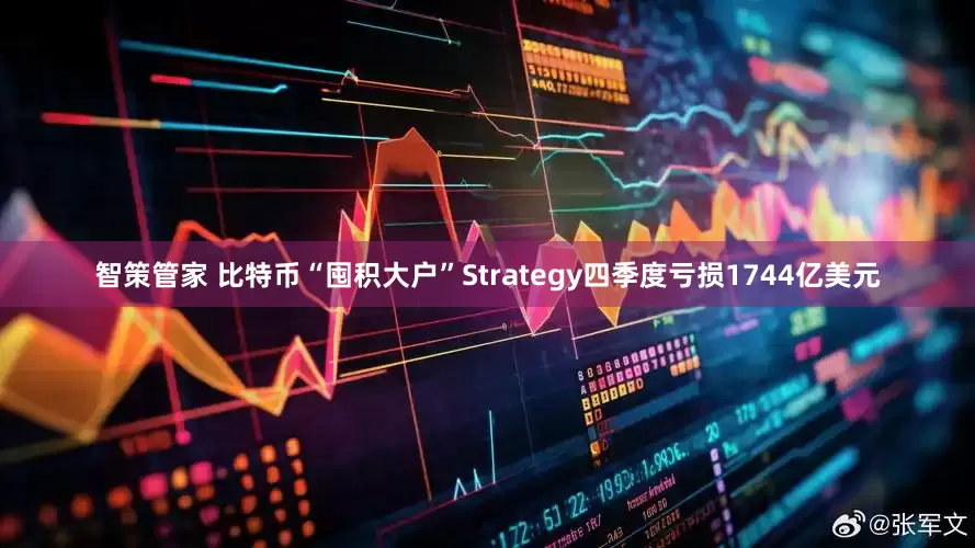 智策管家 比特币“囤积大户”Strategy四季度亏损1744亿美元